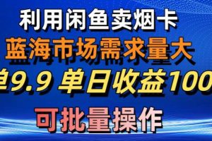 利用咸鱼卖烟卡，蓝海市场需求量大，一单9.9单日收益1000+