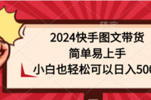 2024快手图文带货，简单易上手，小白也轻松可以日入500+