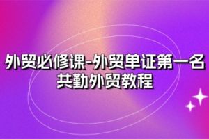 外贸 必修课-外贸单证一名-共勤外贸教程（22节课）