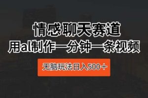 情感聊天赛道 用AI制作一分钟一条视频 无脑玩法日入500＋