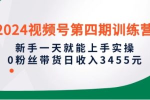 2024视频号四训练营，新手一天就能上手实操，0粉丝带货日收入3455元