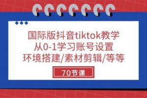 国际版抖音tiktok教学：从0-1学习账号设置/环境搭建/素材剪辑/等等/70节