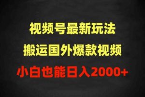 2024视频号最新玩法，搬运国外爆款视频，100%过原创，小白也能日入2000+