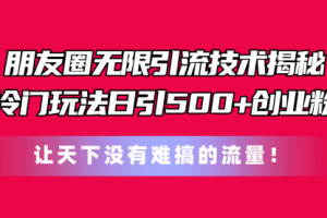 朋友圈无限引流技术揭秘，一个冷门玩法日引500+创业粉