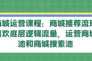 抖音商城 运营课程，猜你喜欢入池商城搜索商城推荐人群标签覆盖（67节课）