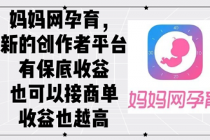 妈妈网孕育，新的创作者平台，有保底收益也可以接商单收益也越高