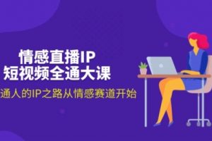 情感直播IP短视频全通大课，普通人的IP之路从情感赛道开始