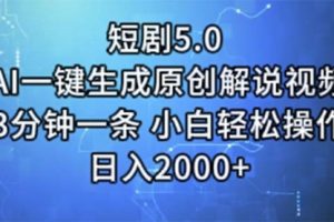 短剧5.0 AI一键生成原创解说视频 3分钟一条 小白轻松操作 日入2000+