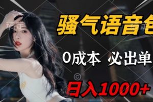 骚气语音包，0成本一天1000+，闭着眼也能出单，详细教程！