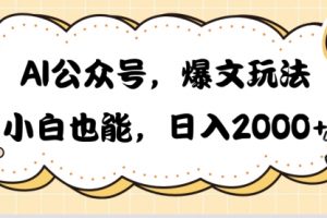 AI公众号，爆文玩法，小白也能，日入2000