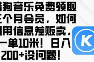 酷狗音乐免费领取三个月会员，利用信息差贩卖，一单10米！日入200+没问题