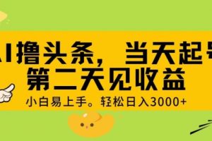 AI撸头条，轻松日入3000+，当天起号，二天见收益