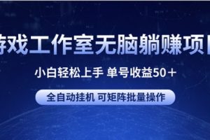 游戏工作室无脑躺赚项目 小白轻松上手 单号收益50＋