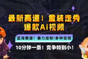 新蓝海赛道，童装走秀爆款Ai视频，10分钟一条 竞争小 变现机会超多