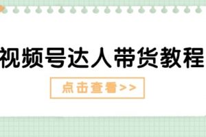 视频号达人带货教程：达人剧情打法（长）+达人带货广告（短）