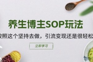 养生博主SOP玩法，按照这个坚持去做，引流变现还是很轻松的
