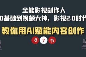 全能-影视 创作人，0基础到视频大神，影视2.0时代，教你用AI赋能内容创作