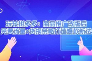 玩转拼多多：商品推广改版后，免费流量+货损策略打造爆款新法