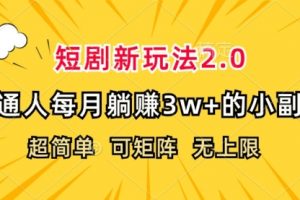 短剧新玩法2.0，超简单，普通人每月躺赚3w+的小副业