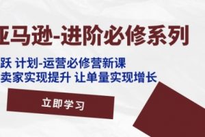 亚马逊-进阶必修系列，龙跃计划-运营必修营新课