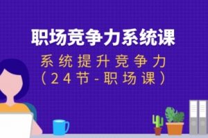 职场-竞争力系统课：系统提升竞争力（24节-职场课）