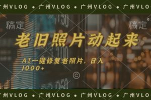 老旧照片动起来，AI一键修复，简单上手，日入1000+