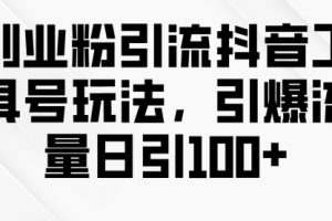 创业粉引流抖音工具号玩法，引爆流量日引100+