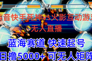 抖音快手火影忍者互动无人直播 蓝海赛道快速起号 日入5000+教程+软件+素材