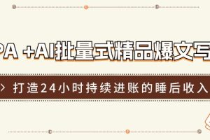 RPA +AI批量式 精品爆文写作 日更实操营，打造24小时持续进账