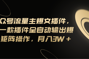 Ai公众号流量主爆文插件，只需一款插件全自动输出爆文