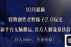 10月最新得物创作者野路子2.0玩法，新平台无脑搬运，日入300+