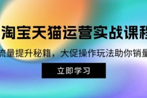 淘宝&天猫运营实战课程，传授流量提升秘籍，大促操作玩法助你销量飙升