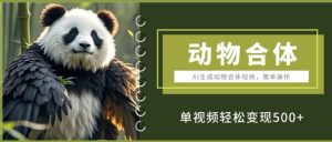 AI 动物合体视频制作：简单操作单视频变现 5 张技巧