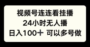 视频号连连看挂播，24 小时无人播，日入 100 + 可多号操作