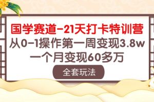 国学 赛道-21天打卡特训营：从0-1操作一周变现3.8w，一个月变现60多万