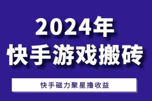 2024 快手游戏搬砖 – 手机磁力聚星：从 0 到 1 操作、批量玩法及变现全解课程