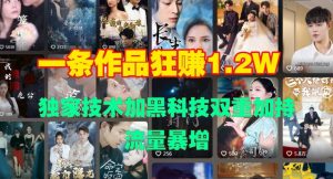 一条作品获利 1.2w，独家黑科技赋能，流量狂潮涌