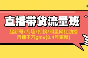 直播带货流量班：起新号/专场/打榜/明星网红助播/月播千万gmv