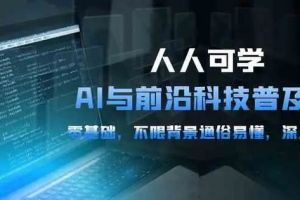 人人可学的AI 与前沿科技普及课，0基础，不限背景通俗易懂，深入浅出-54节