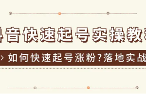 抖音快速起号实操教程，如何快速起号涨粉?落地实战涨粉教程来了