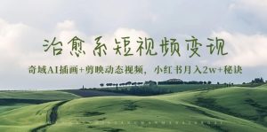 治愈系短视频变现之道：奇域 AI 插画携手剪映动态视频，小红书月入 2w + 独家诀窍