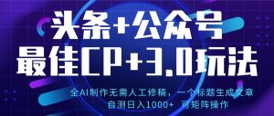 公众号+AI头条3.0玩法，全AI制作无需人工修稿，标题生成文章，可矩阵操作