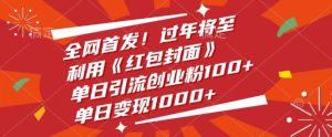独家揭秘：过年红包封面引流，单日变现创业粉100+，收入翻倍！