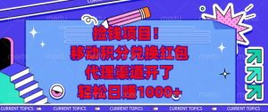 捡钱项目：移动积分兑换红包，代理渠道开启，轻松日赚1000+！