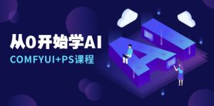 从0开始学AI：COMFYUI+PS课程，安装详解/报错解决/图文创作/线稿控制