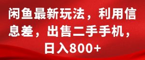 闲鱼二手手机信息差掘金玩法：利用信息差，日入 8 张，闲鱼赚钱新套路