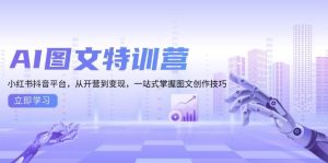 AI 图文并茂夏令营：小红书与抖音直播平台图文创作，从开班到转现全掌握
