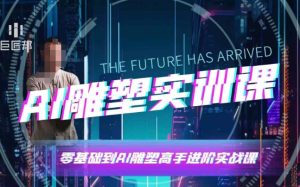 AI雕塑研习社·实训课：AI雕塑软件实操及技巧应用，成为AI雕塑高手！