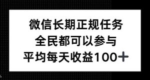微信正规任务全民掘金：平均日入 100+，长期稳定财富项目