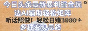 今日今日头条全新爆利掘金队游戏玩法，AI协助轻轻松松引流矩阵，照着做，轻轻松松日入好几张，多种多样转现构思